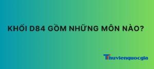 Khối D84 gồm những môn nào?